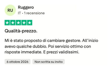 Recensione 5 stelle su Trustpilot di Ruggero, 6 ottobre 2026: Mi è stato proposto di cambiare gestore. All'inizio avevo qualche dubbio. Poi servizio ottimo con risposte immediate. E prezzi validissimi.